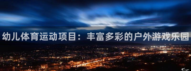 oety欧亿体育官网下载平台假的吗是真的吗吗：幼儿体