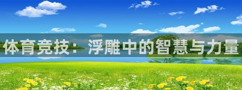 oety欧亿体育官网下载开户：体育竞技：浮雕中的智慧与力量