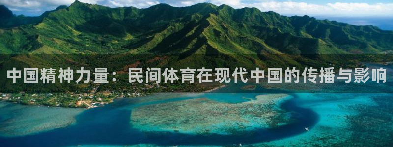 欧亿体育官方正版app官网：中国精神力量：民间体育在现代中国