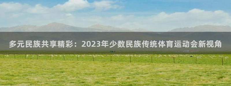 欧亿体育官方正版app娱乐平台：多元民族共享精彩：2