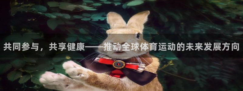 欧亿体育官方正版app娱乐网站：共同参与，共享健康—